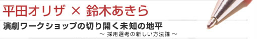 平田オリザ×鈴木あきら 演劇ワークショップの切り開く未知の地平〜採用選考の新しい方法論〜